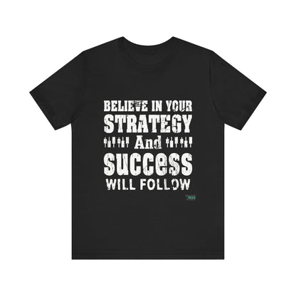 Believe In Your Strategy And Success Will Follow T-Shirt