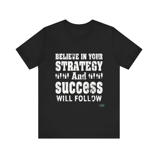 Believe In Your Strategy And Success Will Follow T-Shirt