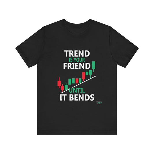 Trend is Your Friend - Until It Bends T-Shirt