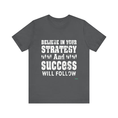 Believe In Your Strategy And Success Will Follow T-Shirt