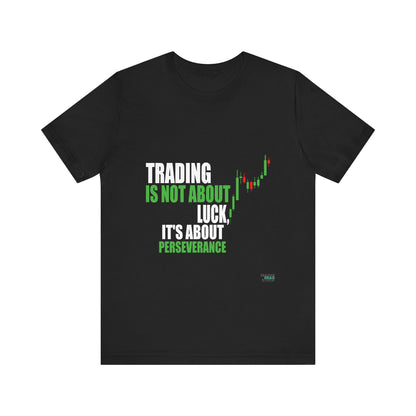 Trading Is Not About Luck T-Shirt