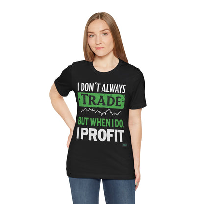 "I Don't Always Trade, But When I Do, I Profit" T-Shirt