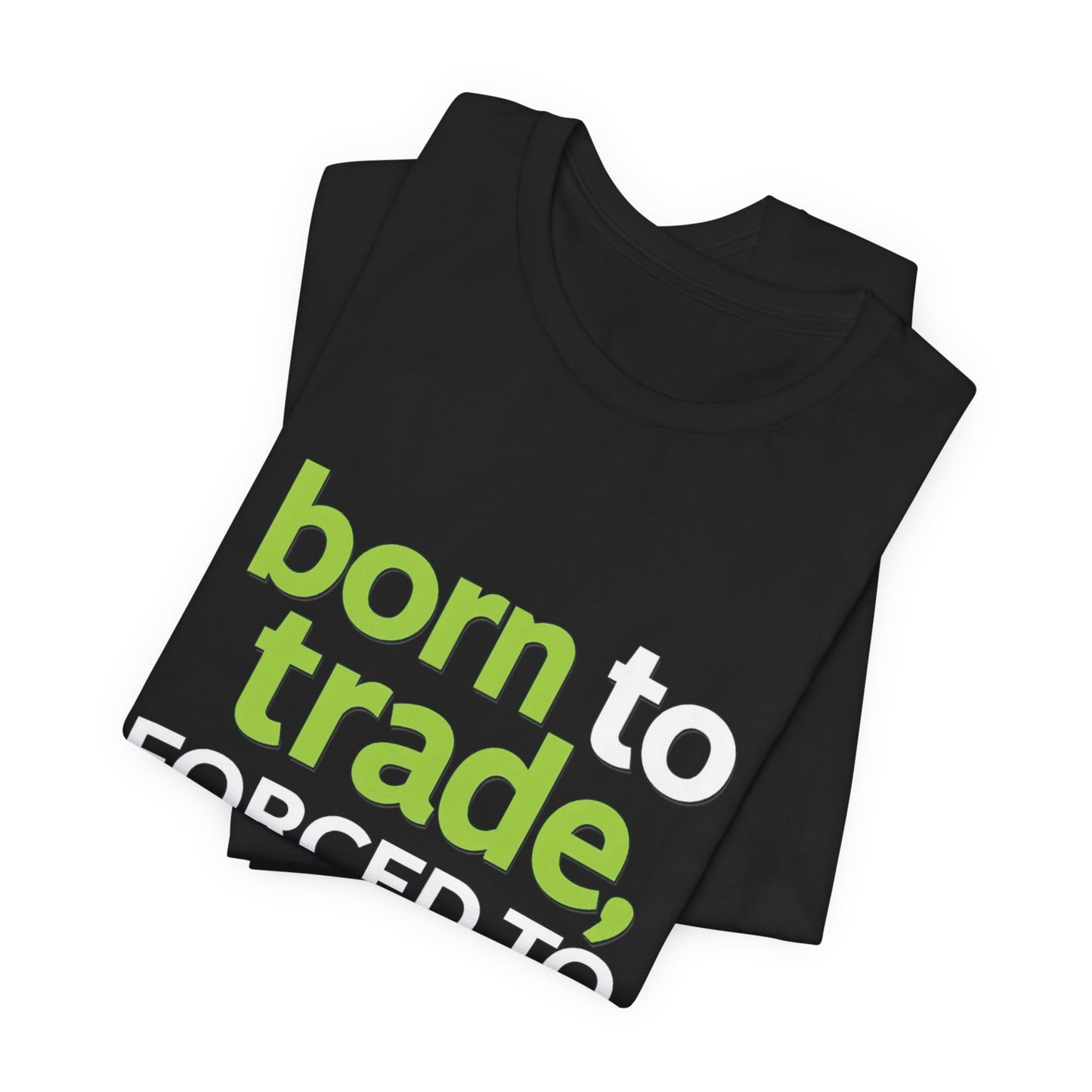 ""Born to Trade, Forced to Work" – A Statement for Passionate Traders T-Shirt