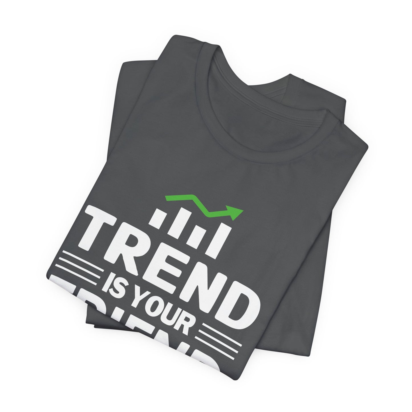 Trend is Your Friend T-Shirt