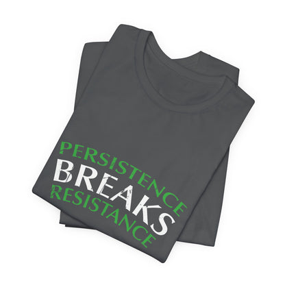 Persistence Breaks Resistance T-Shirt