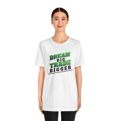 Dream Big, Trade Bigger T-Shirt