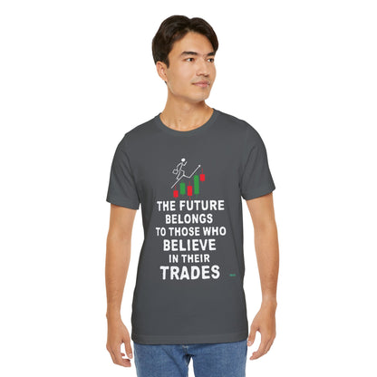 The Future Belongs To Those Who Believe In Their Trades T-Shirt