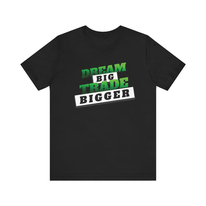 Dream Big, Trade Bigger T-Shirt