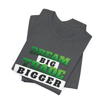 Dream Big, Trade Bigger T-Shirt