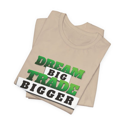 Dream Big, Trade Bigger T-Shirt