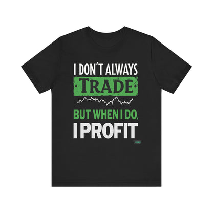 "I Don't Always Trade, But When I Do, I Profit" T-Shirt