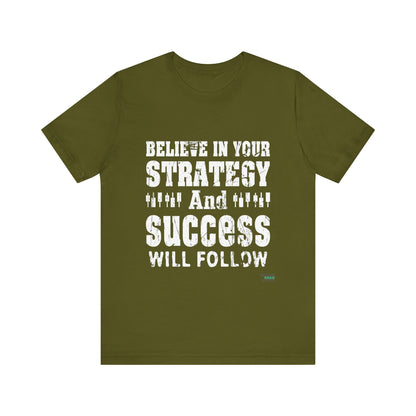 Believe In Your Strategy And Success Will Follow T-Shirt