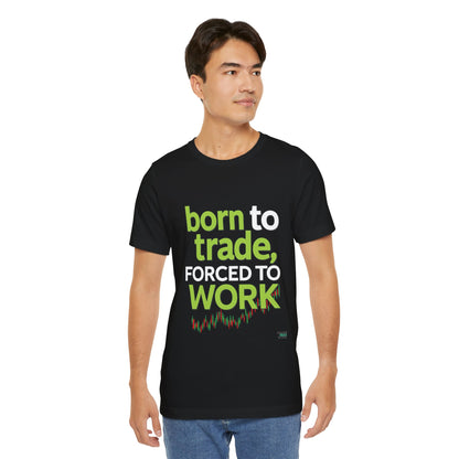 ""Born to Trade, Forced to Work" – A Statement for Passionate Traders T-Shirt