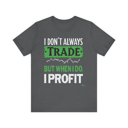 "I Don't Always Trade, But When I Do, I Profit" T-Shirt