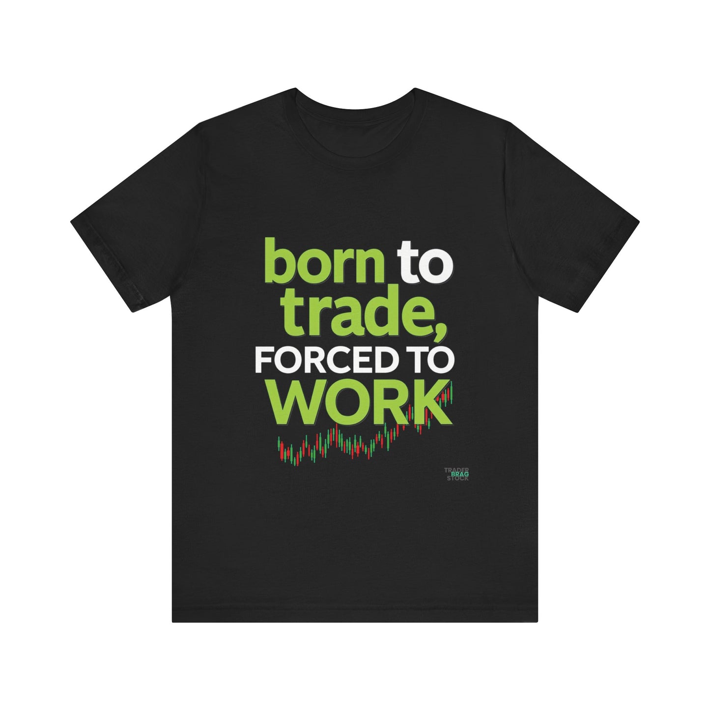 ""Born to Trade, Forced to Work" – A Statement for Passionate Traders T-Shirt