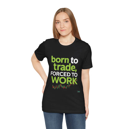 ""Born to Trade, Forced to Work" – A Statement for Passionate Traders T-Shirt