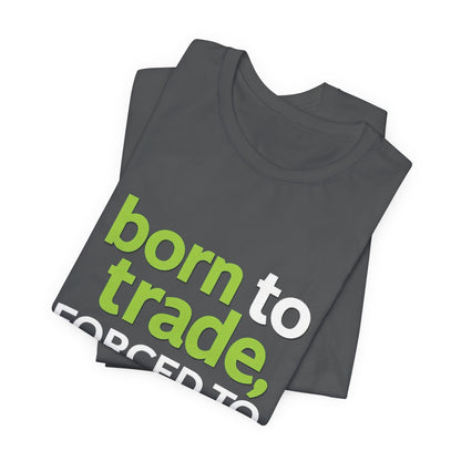 ""Born to Trade, Forced to Work" – A Statement for Passionate Traders T-Shirt