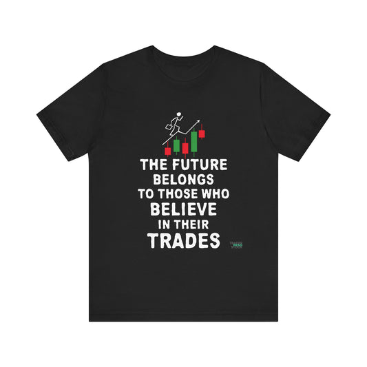 The Future Belongs To Those Who Believe In Their Trades T-Shirt